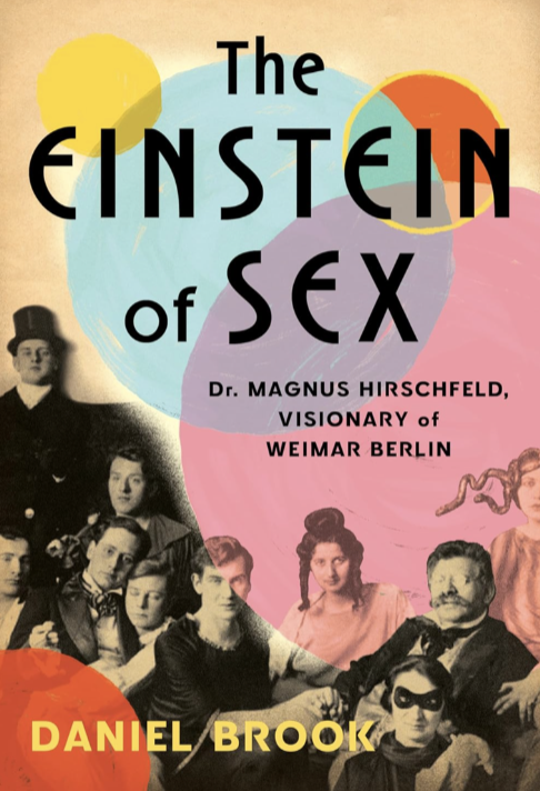 The Einstein of Sex: Dr. Magnus Hirschfeld, Visionary of Weimar Berlin